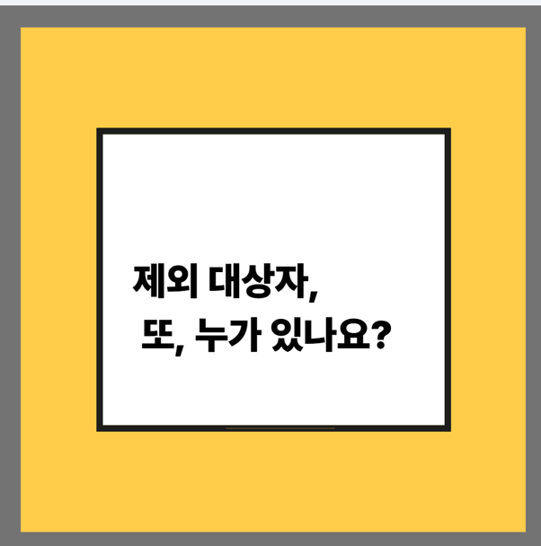 제외 대상자, 또 누가 있나요?