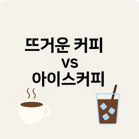 뜨거운 커피 vs 아이스커피