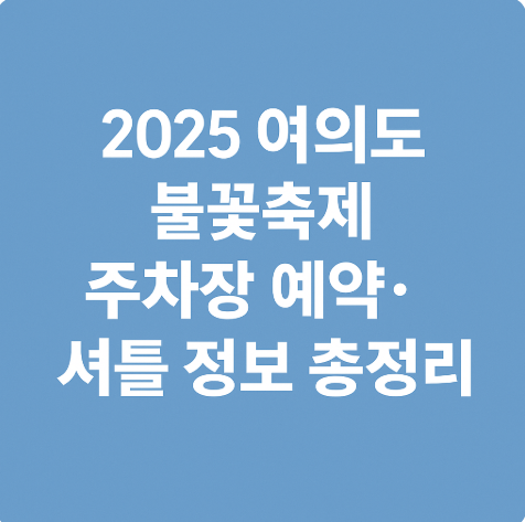 2025 여의도 불꽃축제 주차장 예약.셔틀 정보 총정리