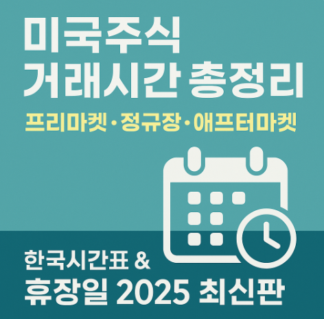 미국주식 거래시간 총정리|프리마켓·정규장·애프터마켓 한국시간표 & 휴장일 2025 최신판