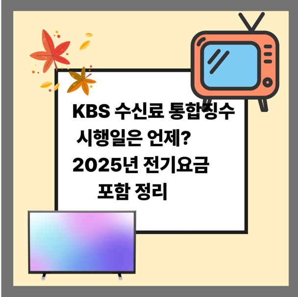 KBS 수신료 통합징수 시행일은 언제? 2025년 전기요금 포함 정리