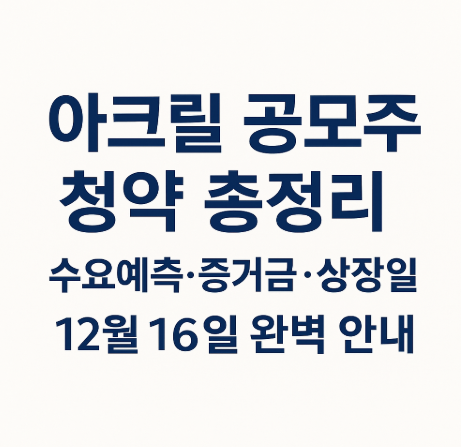 아크릴 공모주 청약 총정리 수요예측·증거금·상장일 12월 16일 완벽 안내